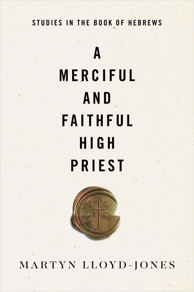 A Merciful and Faithful High Priest: Studies in the Book of Hebrews - Lloyd-Jones, Martyn - 9781433569944