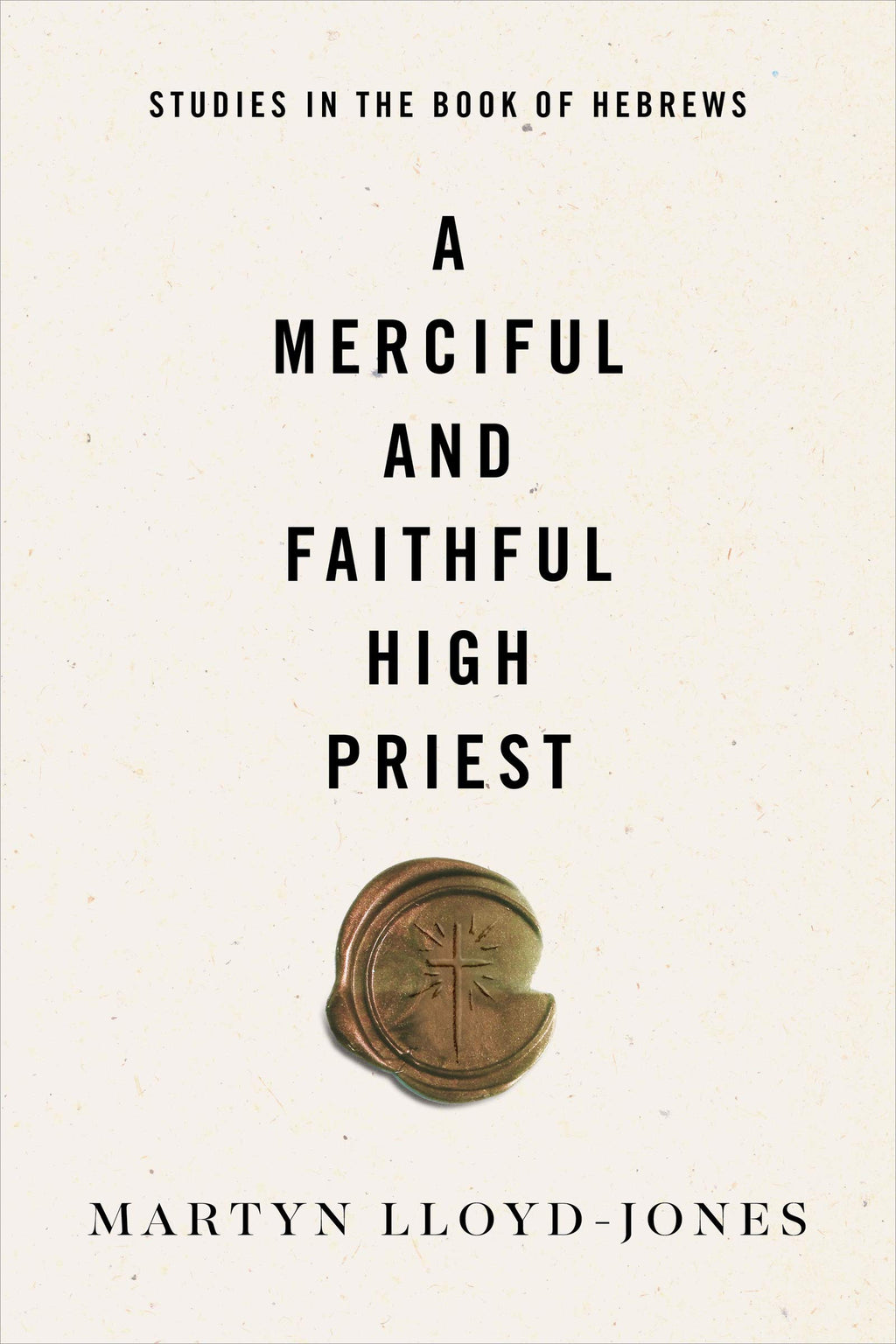 A Merciful and Faithful High Priest: Studies in the Book of Hebrews - Lloyd-Jones, Martyn - 9781433569944