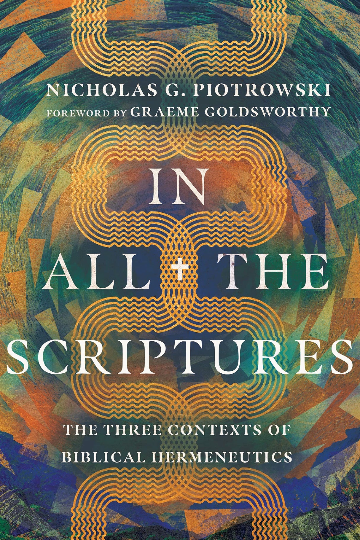 In All the Scriptures: The Three Contexts of Biblical Hermeneutics - Piotrowski, Nicholas G; Goldsworthy, Graeme (foreword by) - 9781514002186