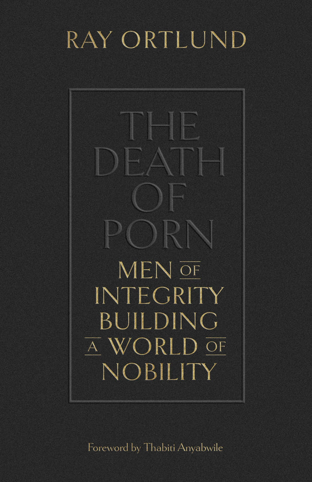 The Death of Porn: Men of Integrity Building a World of Nobility - Ortlund, Ray - 9781433576690
