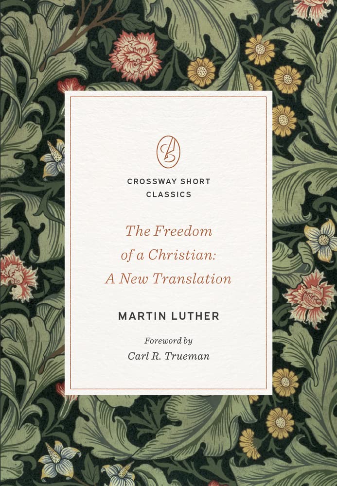 The Freedom of a Christian: A New Translation (Crossway Short Classics) - Luther, Martin; Trueman, Carl R (foreword by) - 9781433582264