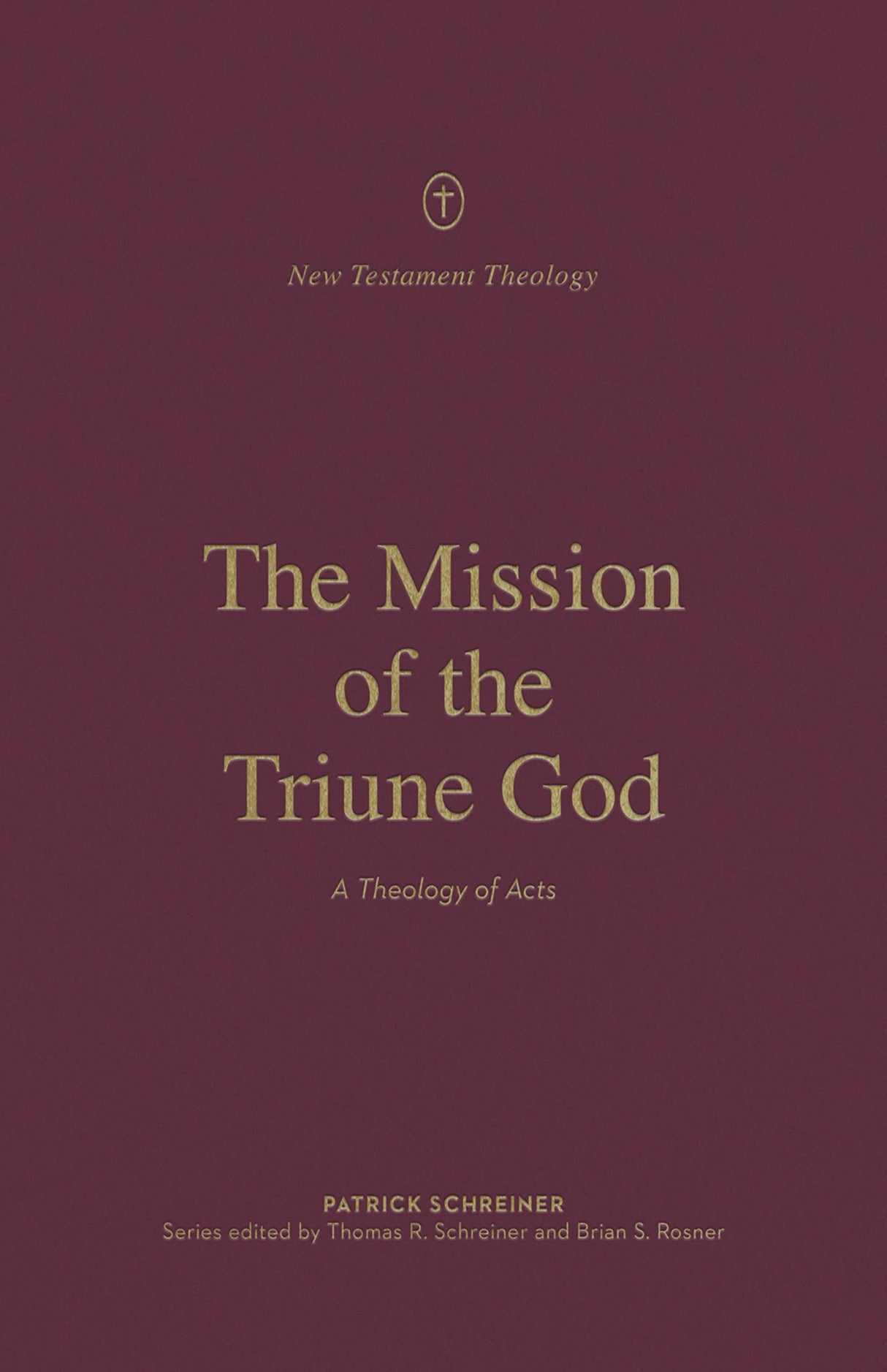 The Mission of the Triune God: A Theology of Acts (New Testament Theology) -  Schreiner, Patrick; Schreiner, Thomas R (editor); Rosner, Brian S (editor) - 9781433574115