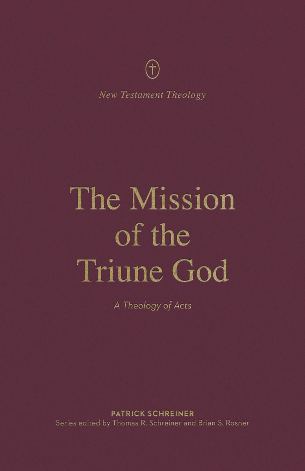 The Mission of the Triune God: A Theology of Acts (New Testament Theology) - Schreiner, Patrick; Schreiner, Thomas R (editor); Rosner, Brian S (editor) - 9781433574115
