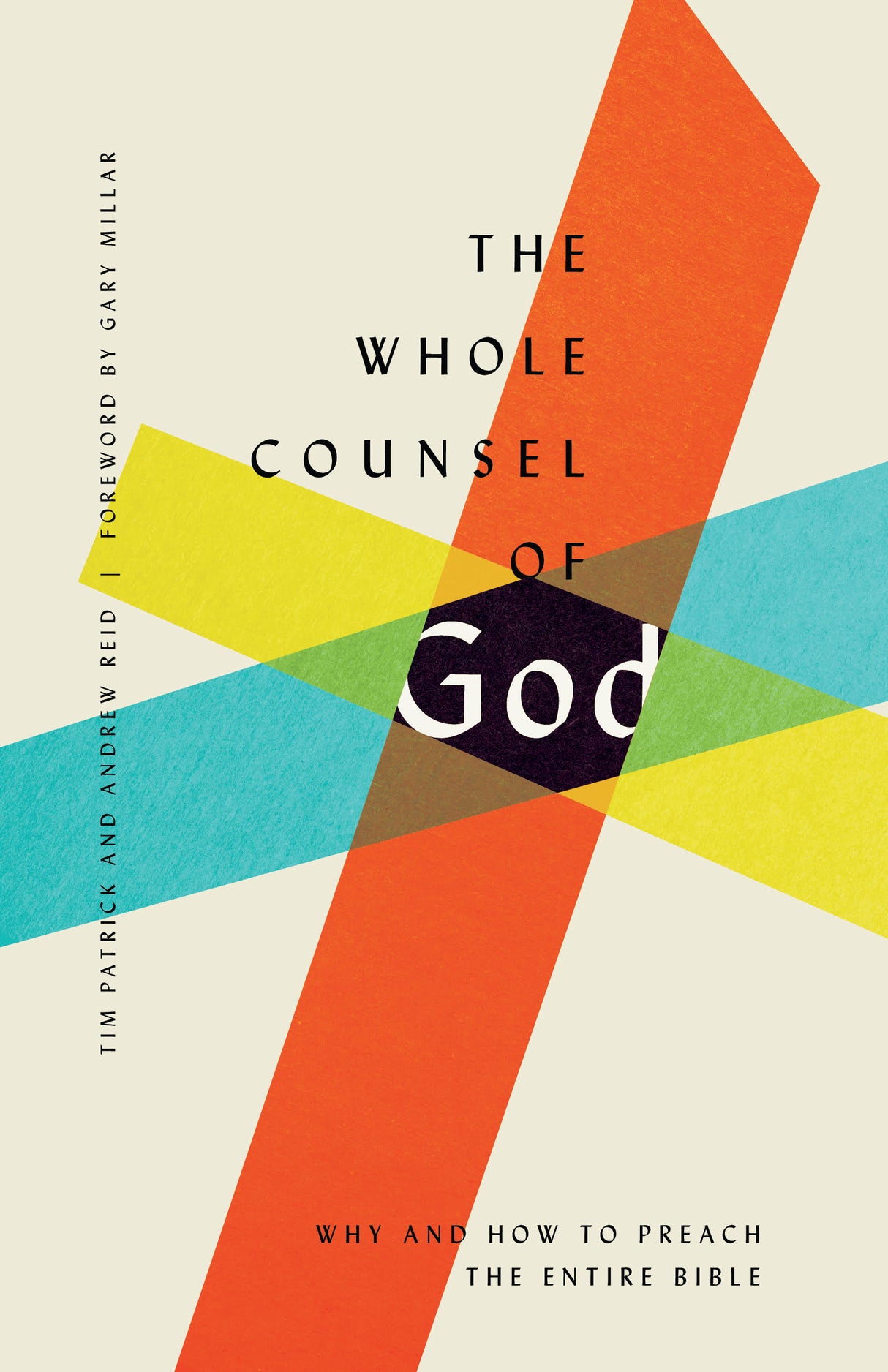The Whole Counsel of God: Why and How to Preach the Entire Bible - Patrick, Tim; Reid, Andrew; Millar, J Gary (foreword by) - 9781433560071