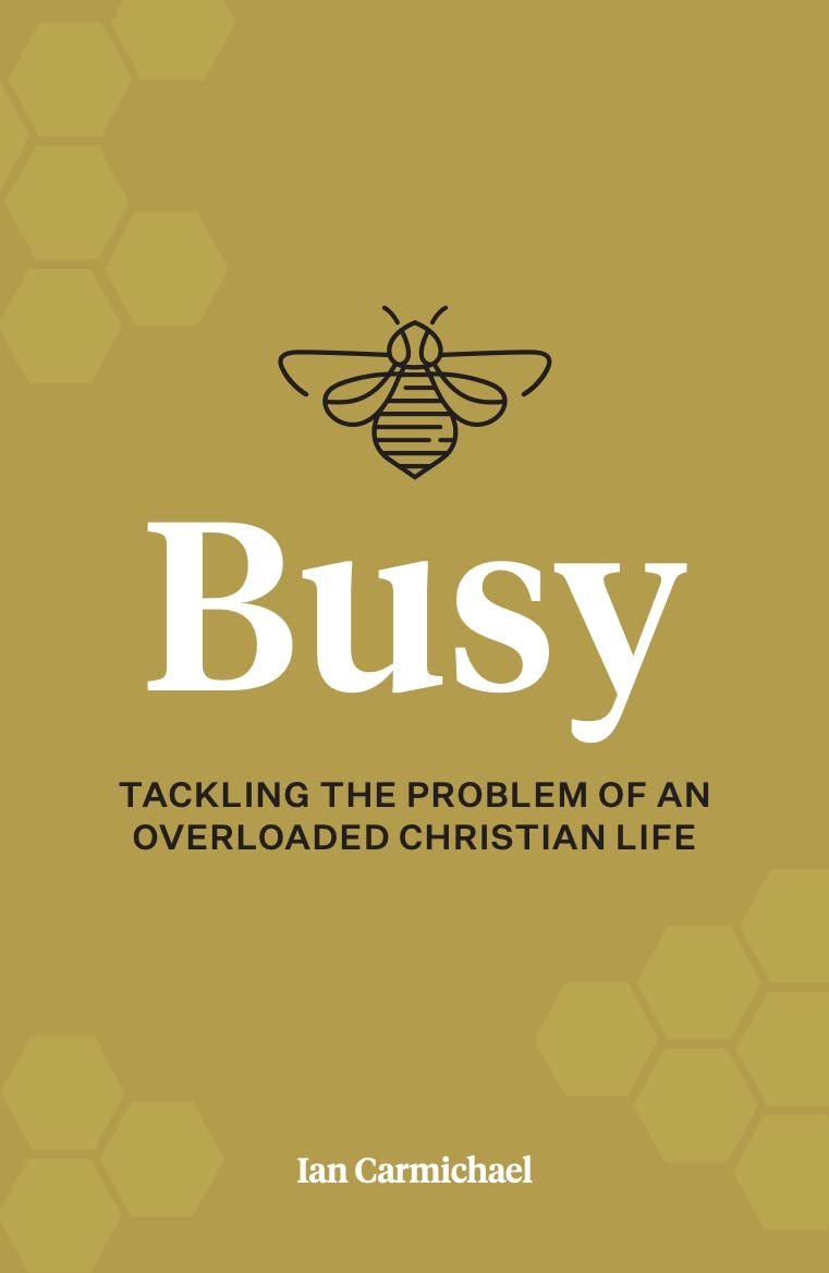 Busy: Tackling the Problem of an Overloaded Christian Life - Carmichael, Ian - 9781925424843