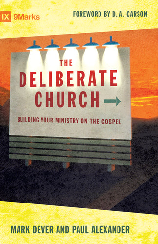 Deliberate Church: Building Your Ministry on the Gospel (9Marks)