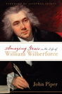 Amazing Grace in the Life of William Wilberforce By John Piper cover image (1018420920367)