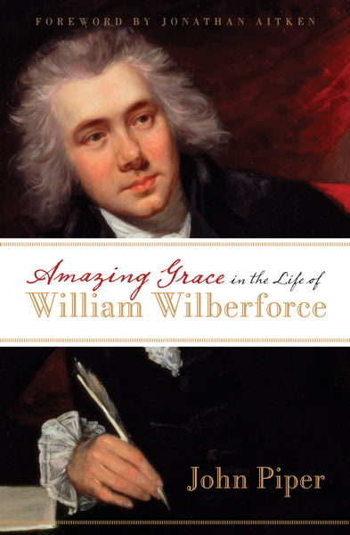 Amazing Grace in the Life of William Wilberforce By John Piper cover image (1018420920367)