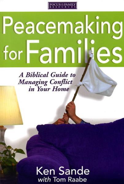 Peacemaking for Families: A Biblical Guide to Managing Conflict in Your Home (Focus on the Family)