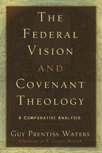 The Federal Vision and Covenant Theology: A Comparative Analysis - Waters, Guy Prentiss - 9781596380332