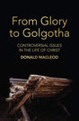 From Glory to Golgotha: Controversial Issues in the Life of Christ - MacLeod, Donald - 9781527106369