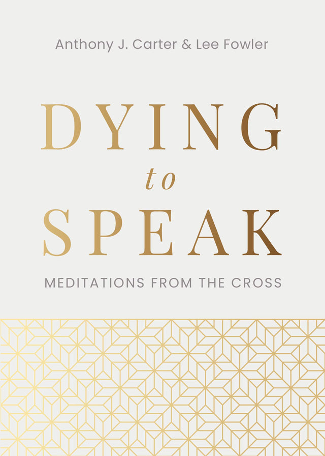 Dying to Speak: Meditations from the Cross - Carter, Anthony J; Fowler, Lee - 9781629958781