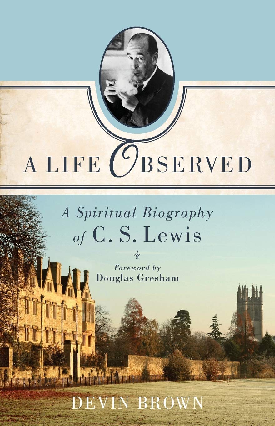 A Life Observed: A Spiritual Biography of C. S. Lewis - Brown, Devin; Gresham, Douglas (foreword by) - 9781587433351