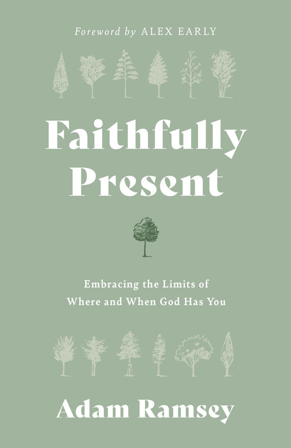 Faithfully Present: Embracing the Limits of Where and When God Has You - Ramsey, Adam; Early, Alex (foreword by) - 9781784988920