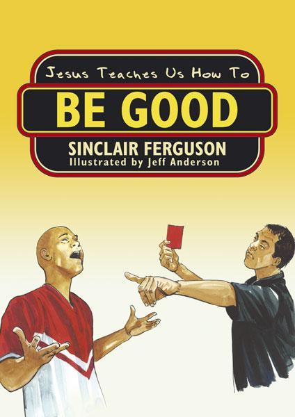 Jesus Teaches Us How To Be Good cover image sinclair ferguson