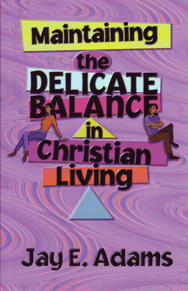Maintaining the Delicate Balance in Christian Living: Biblical Balance in a Worl (1023751421999)