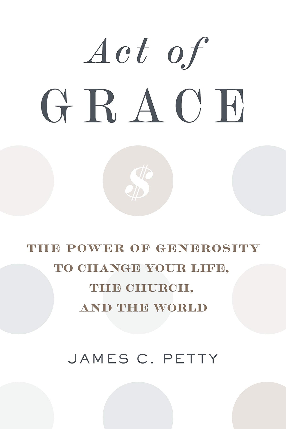 Act of Grace: The Power of Generosity to Change Your Life, the Church, and the World