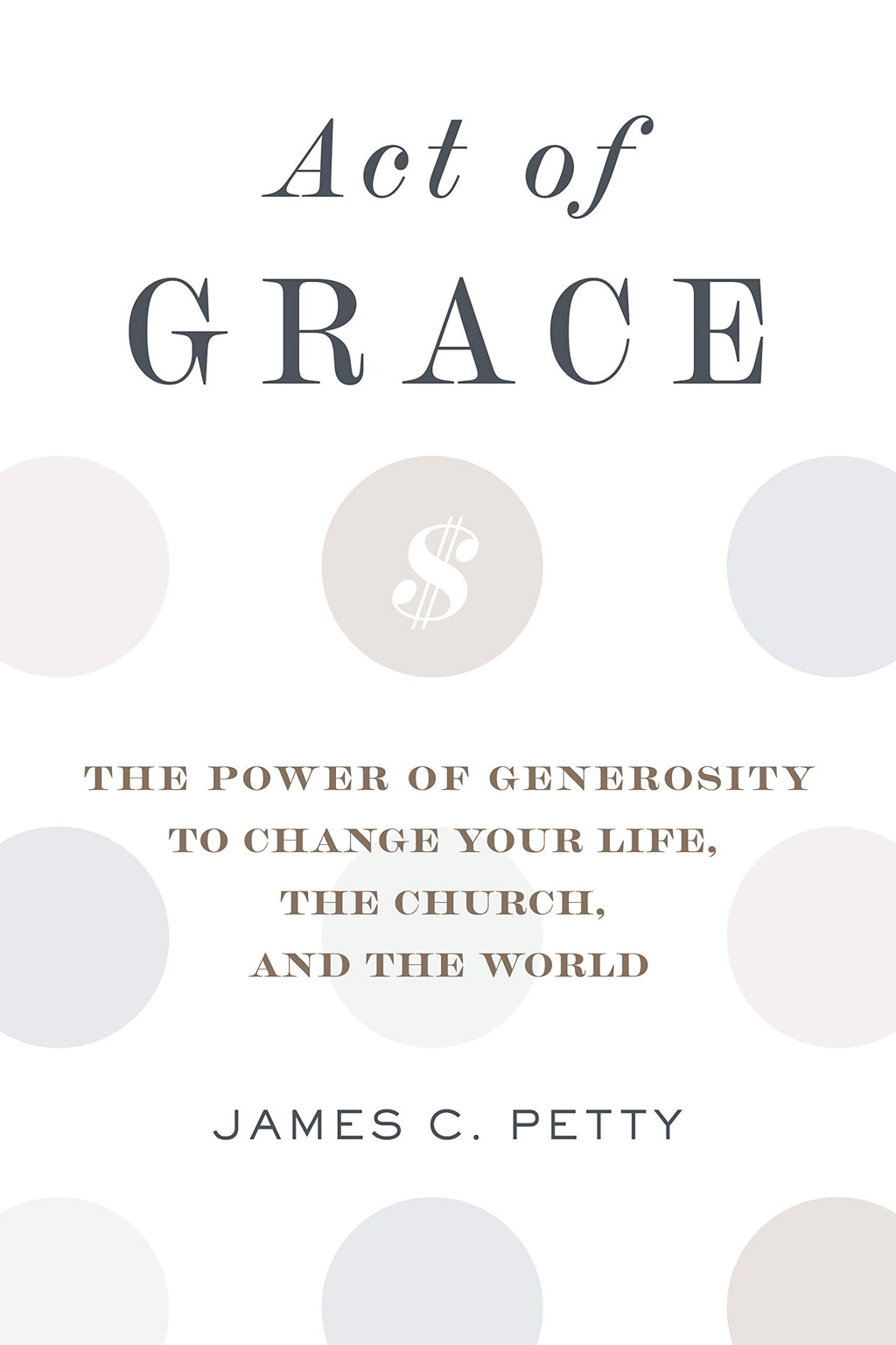 Act of Grace: The Power of Generosity to Change Your Life, the Church, and the World