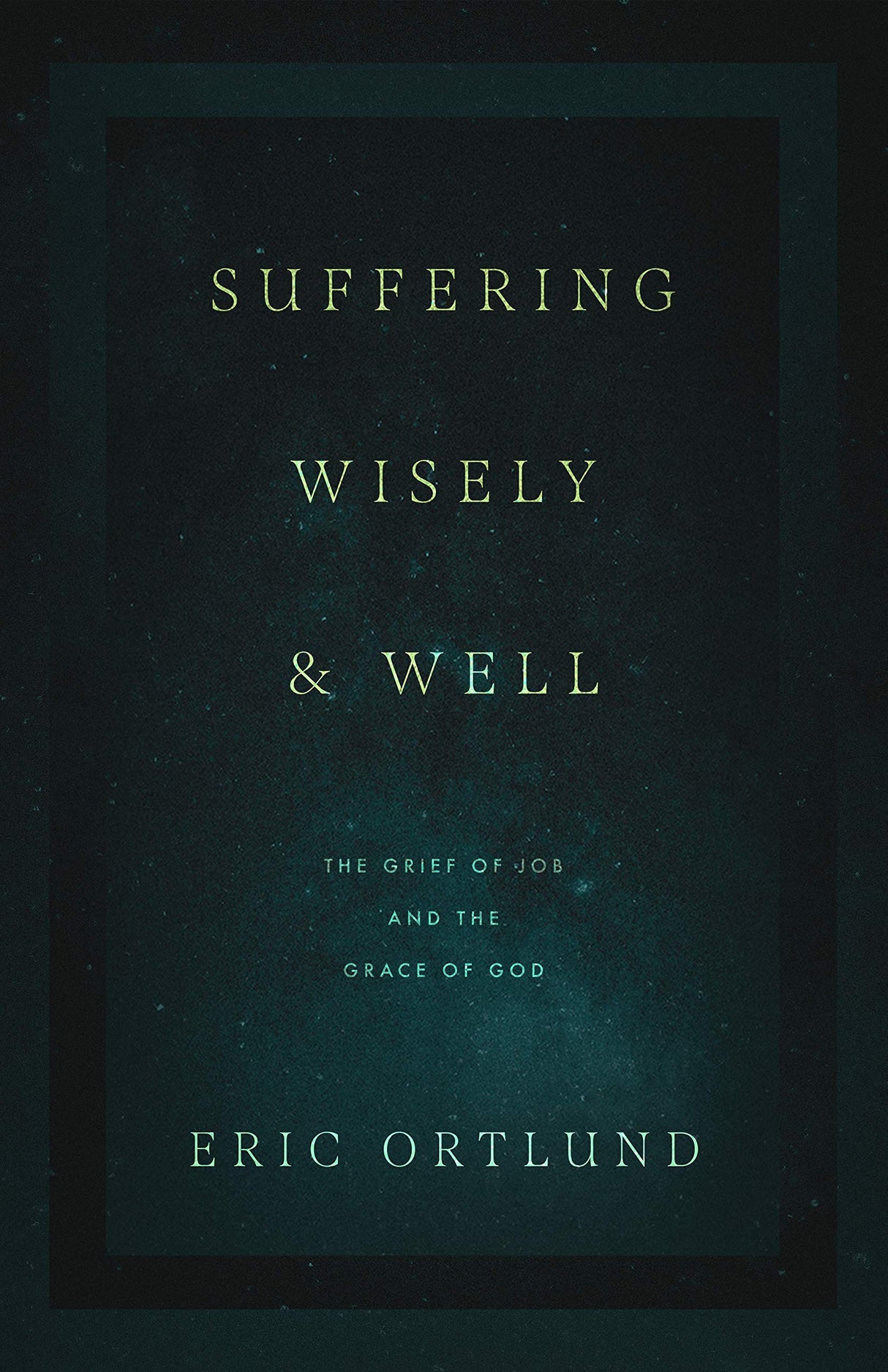 Suffering Wisely and Well: The Grief of Job and the Grace of God - Ortlund, Eric - 9781433576485
