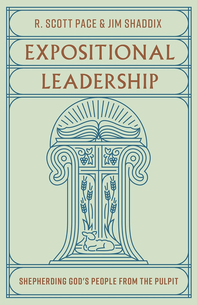 Expositional Leadership: Shepherding God's People from the Pulpit - Pace R Scott; Shaddix, Jim - 9781433588020
