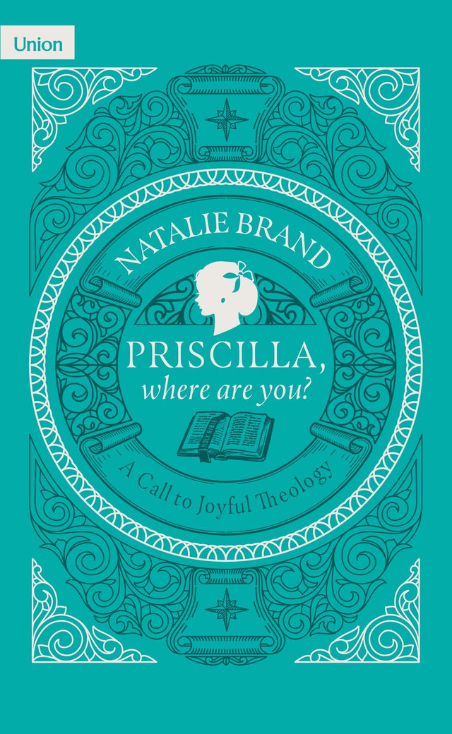 Priscilla, Where Are You? A Call to Joyful Theology - Brand, Natalie - 9781739706272