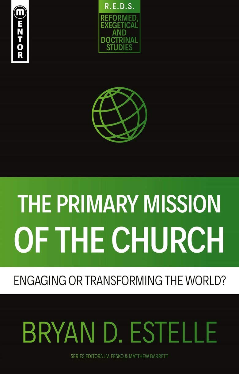 The Primary Mission of the Church: Engaging or Transforming the World? (Reformed Exegetical Doctrinal Studies) - Estelle, Bryan D - 9781527107762