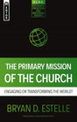 The Primary Mission of the Church: Engaging or Transforming the World? (Reformed Exegetical Doctrinal Studies) - Estelle, Bryan D - 9781527107762
