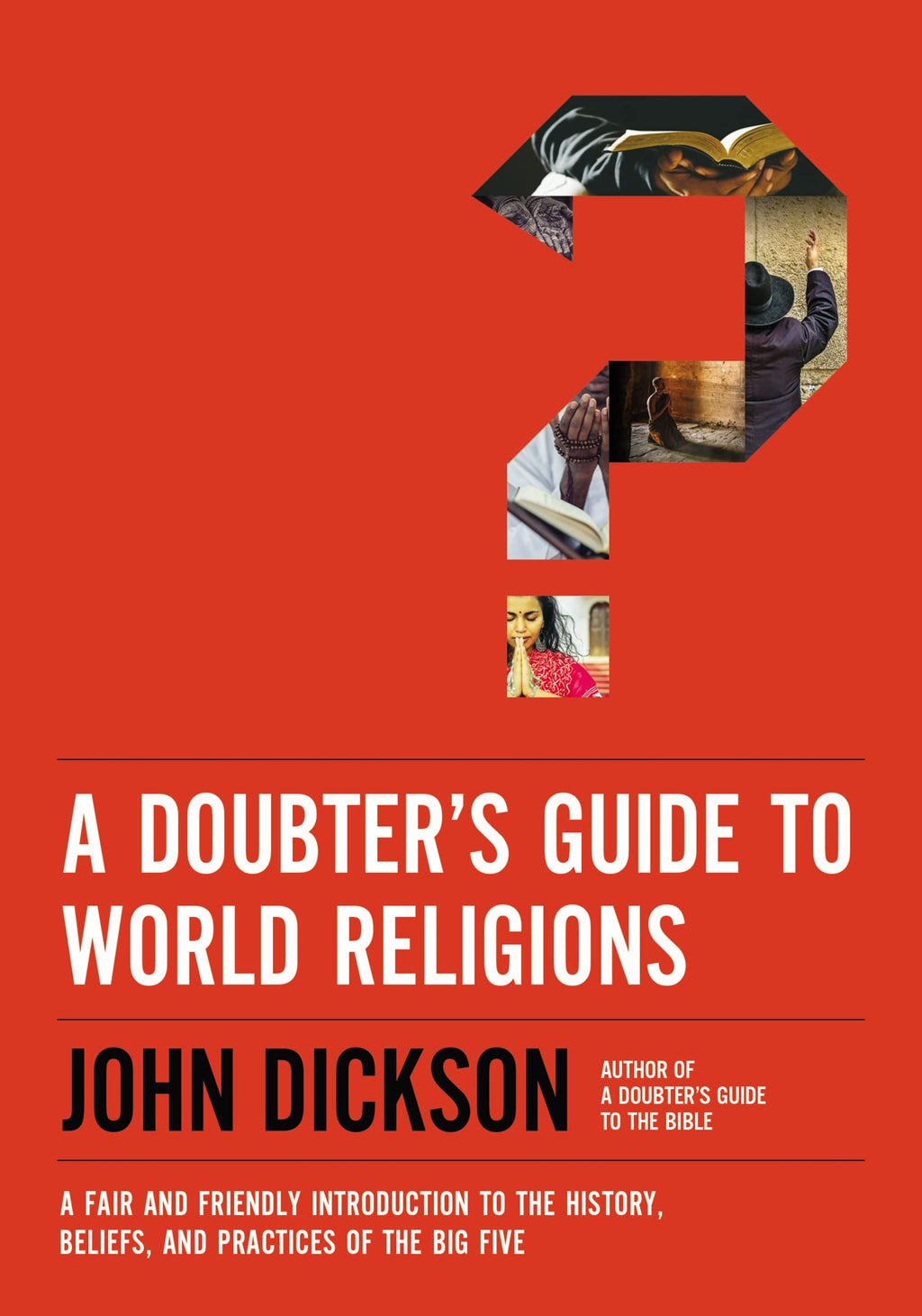 A Doubter's Guide to World Religions: A Fair and Friendly Introduction to the History, Beliefs, and Practices of the Big Five - Dickson, John - 9780310118336