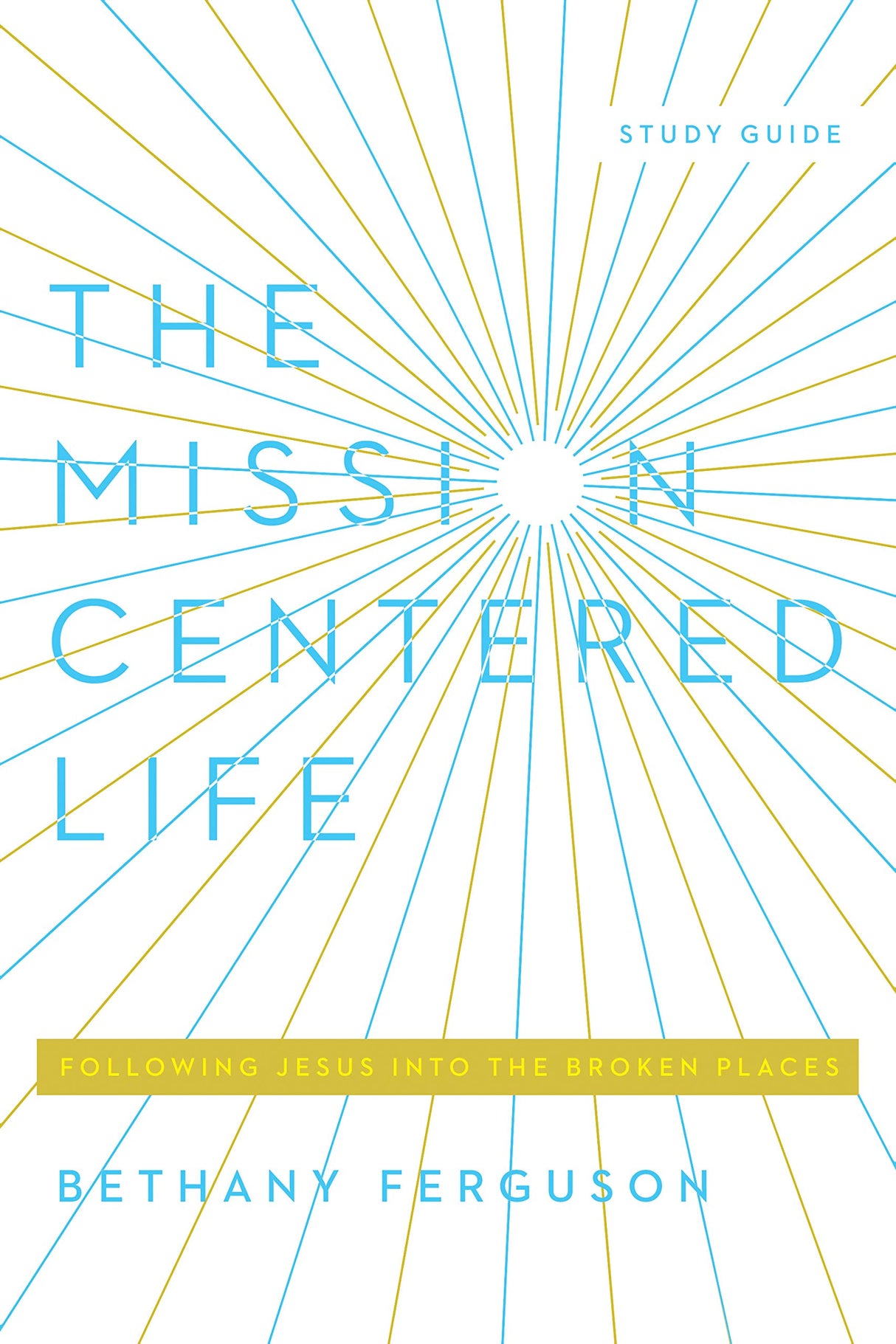 The Mission-Centered Life: Following Jesus into the Broken Places, Study Guide