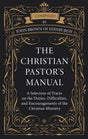 The Christian Pastor's Manual: A Selection of Tracts on the Duties, Difficulties, and Encouragements of the Christian Ministry - Brown, John (compiled by) - 9781601789693