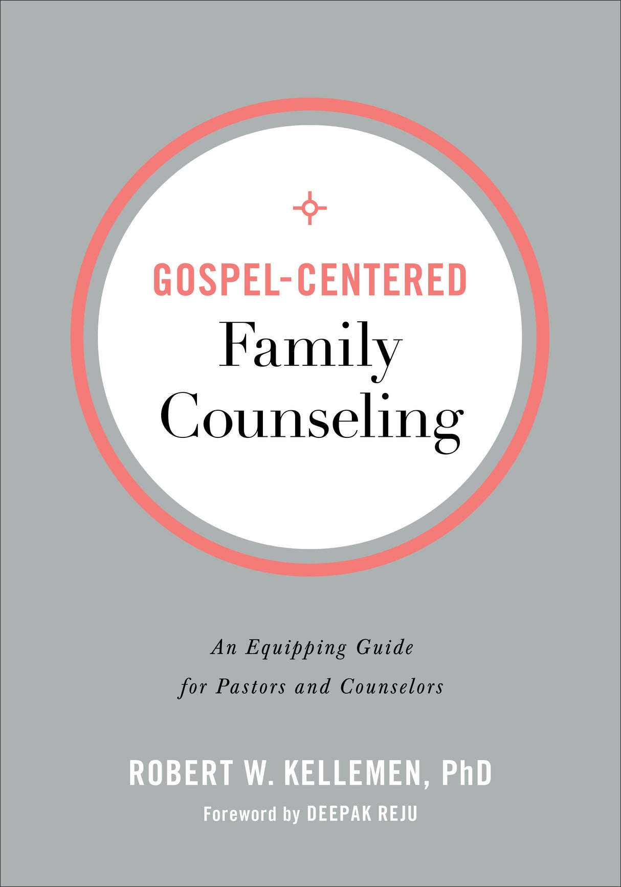 Gospel-Centered Family Counseling: An Equipping Guide for Pastors and Counselors - Kellemen, Robert W; Reju, Deepak (foreword by) - 9780801094354