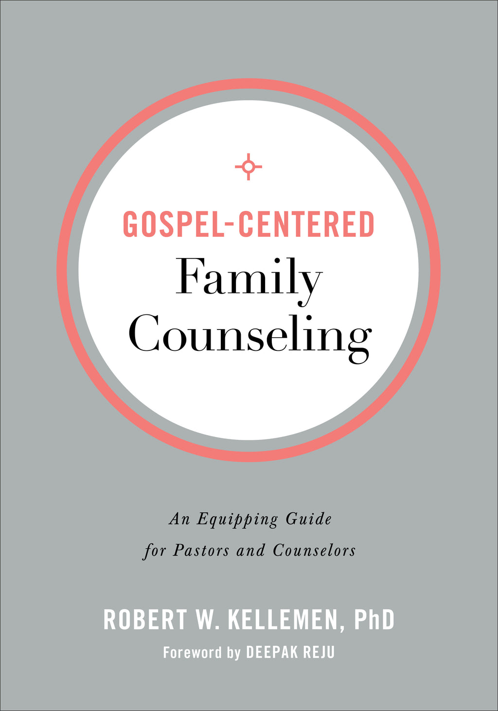 Gospel-Centered Family Counseling: An Equipping Guide for Pastors and Counselors - Kellemen, Robert W; Reju, Deepak (foreword by) - 9780801094354