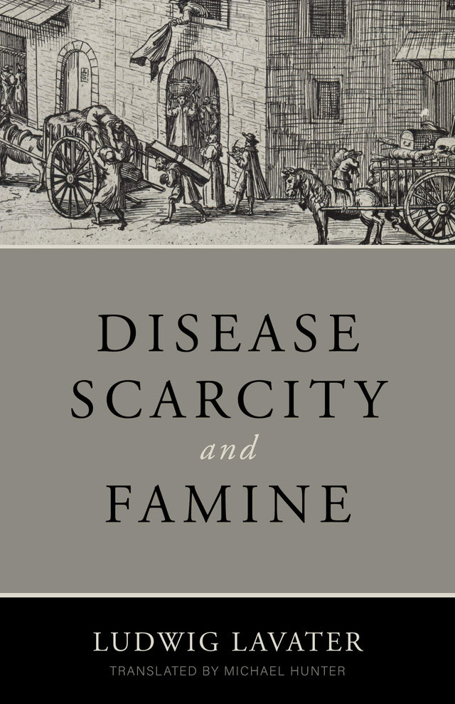 Disease, Scarcity, and Famine: A Reformation Perspective on God and Plagues - Lavater, Ludwig; Hunter, Michael (translator); Master, Jonathan (foreword by) - 9781601788634