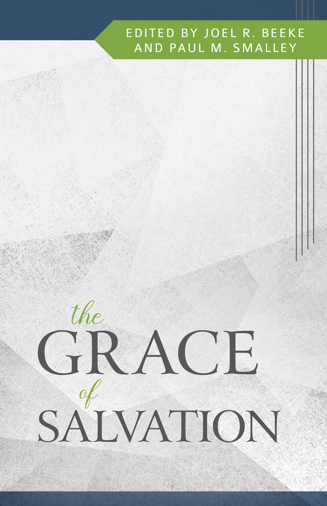 The Grace of Salvation - Beeke, Joel R (editor); Smalley, Paul (editor) - 9798886860290