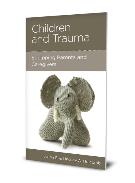Children and Trauma: Equipping Parents and Caregivers - Holcomb, Justin; Holcomb, Lindsey - 9781645070948