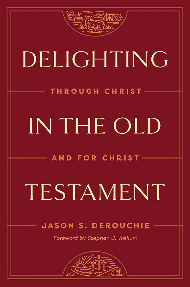 Delighting in the Old Testament: Through Christ and for Christ - Derouchie, Jason - 9781433591228