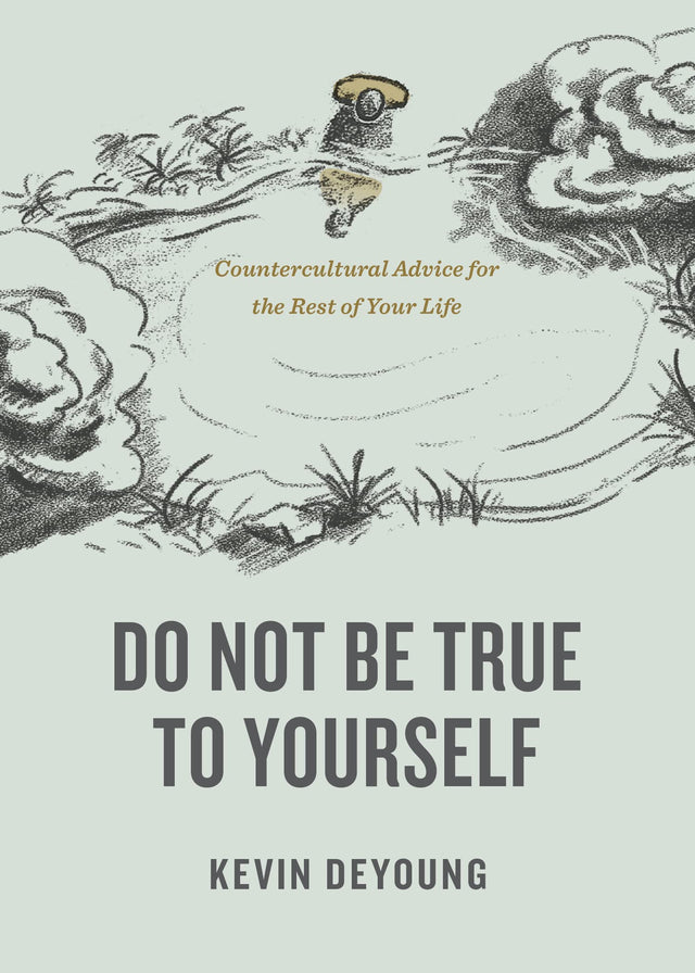 Do Not Be True to Yourself: Countercultural Advice for the Rest of Your Life - DeYoung, Kevin - 9781433590054