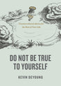 Do Not Be True to Yourself: Countercultural Advice for the Rest of Your Life - DeYoung, Kevin - 9781433590054