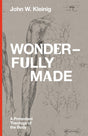 Wonderfully Made: A Protestant Theology of the Body - Kleinig, John W - 9781683594673