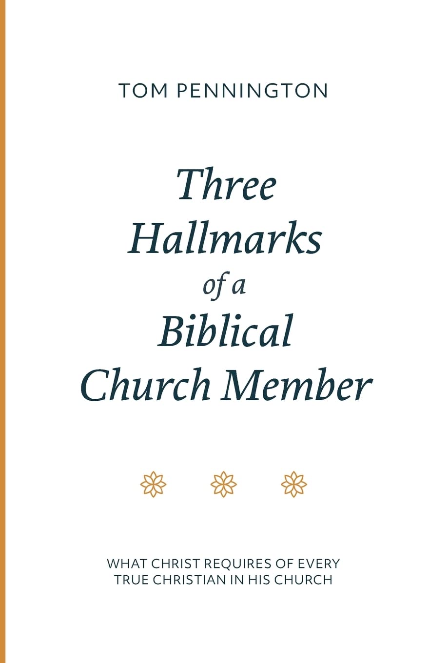 Three Hallmarks of a Biblical Church Member - Pennington, Tom; Wyatt, Rocky (foreword by) - 9781953855725