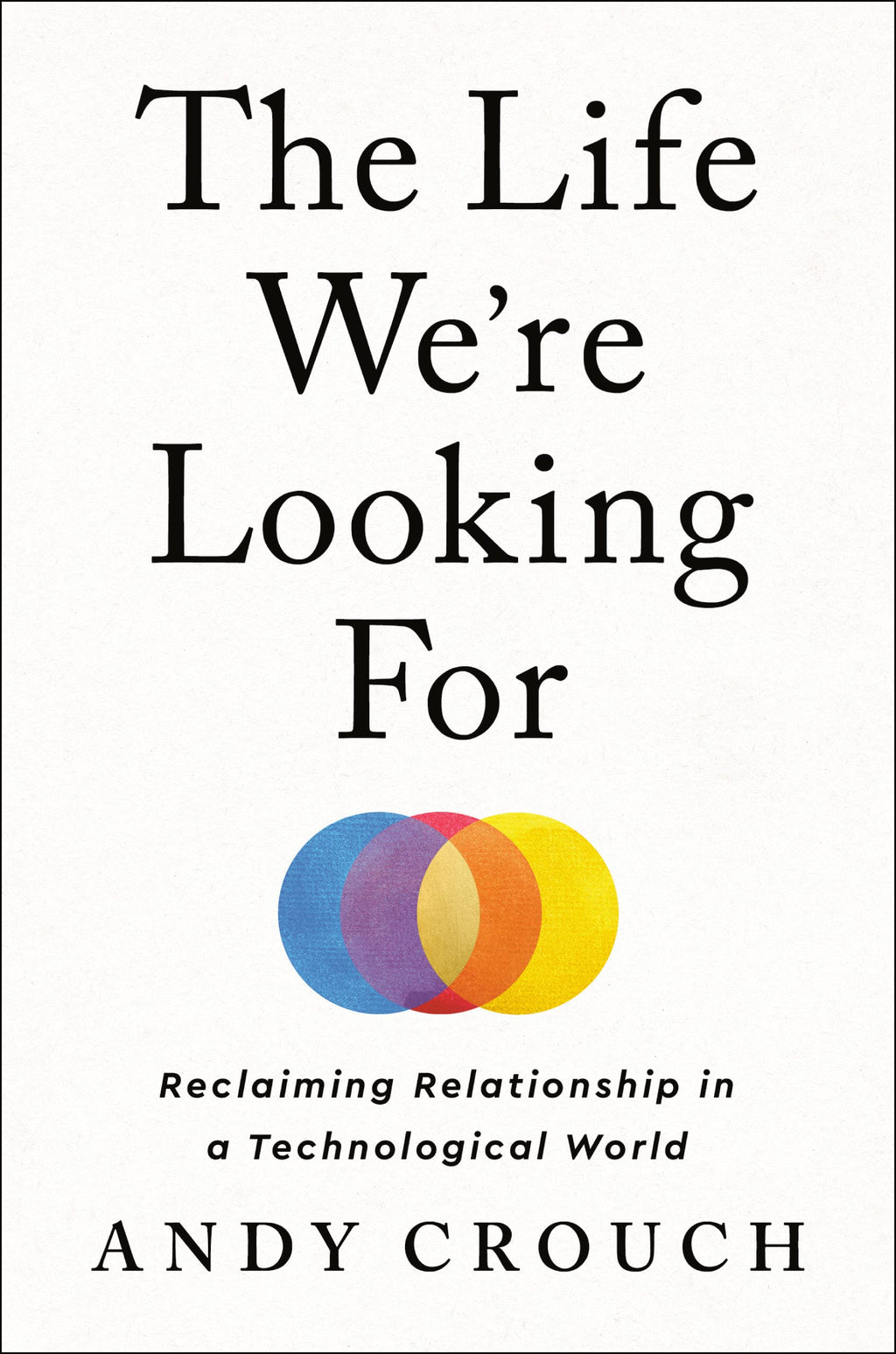 The Life We're Looking for: Reclaiming Relationship in a Technological World - Crouch, Andy - 9780593237342