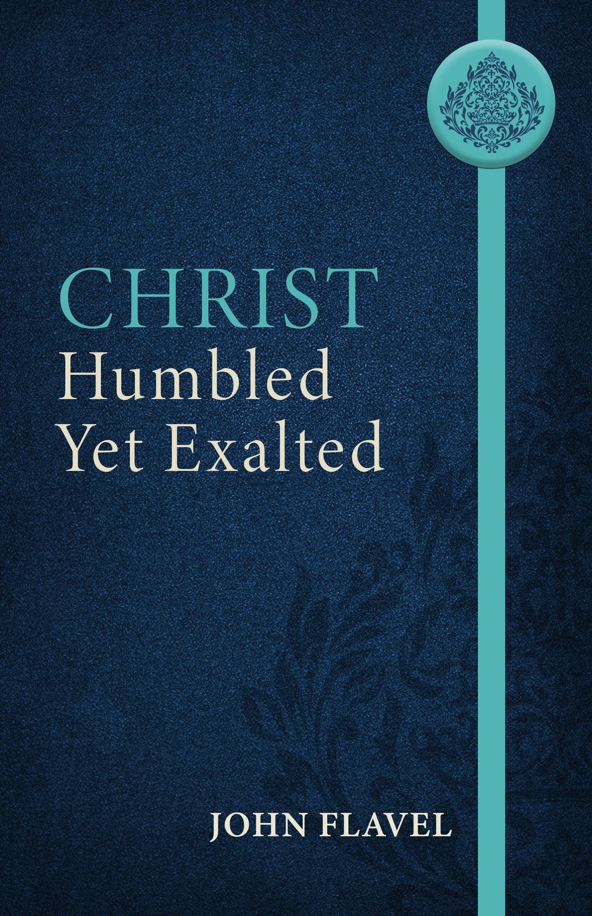 Christ Humbled Yet Exalted - Flavel, John; Yuille, J Stephen (abridged by) - 9781601788511