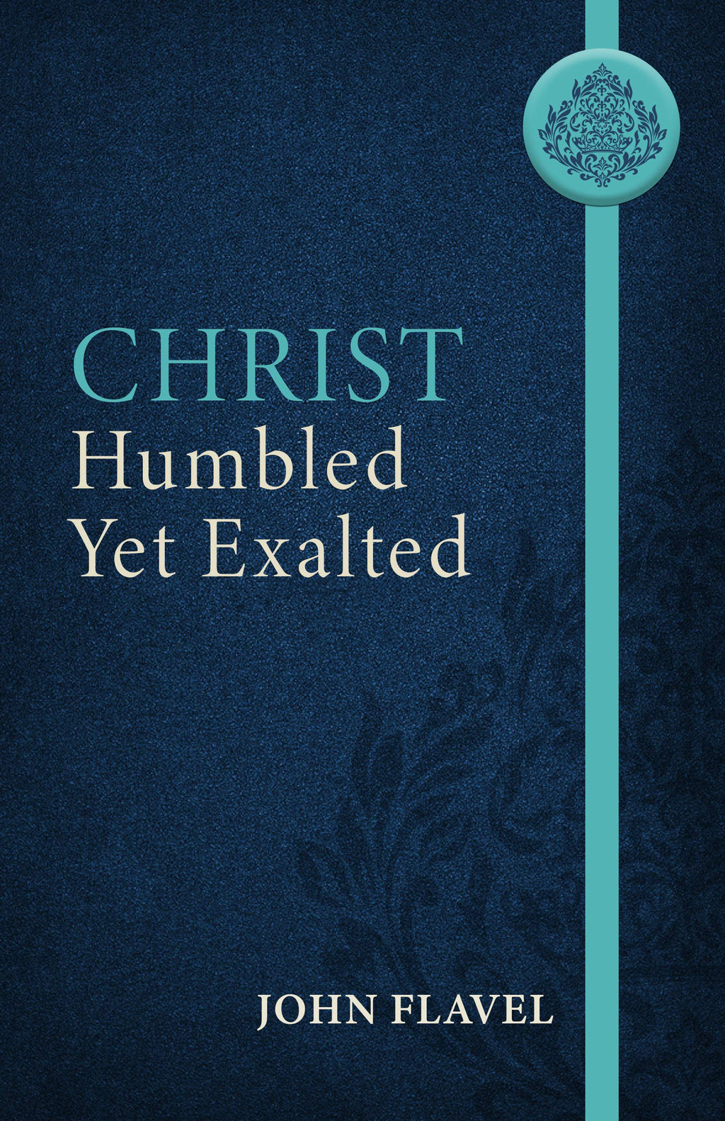 Christ Humbled Yet Exalted - Flavel, John; Yuille, J Stephen (abridged by) - 9781601788511