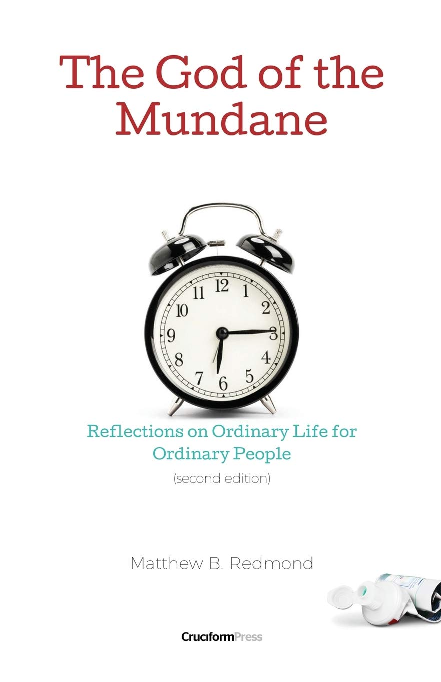 The God of the Mundane: Reflections on Ordinary Life for Ordinary People - Redmond, Matthew B - 9781949253276