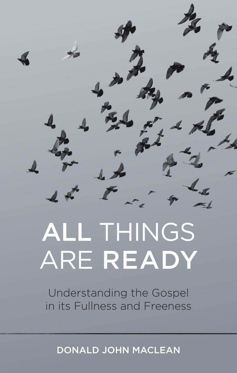 All Things Are Ready: Understanding the Gospel in Its Fullness and Freeness - MacLean, Donald John - 9781527106499