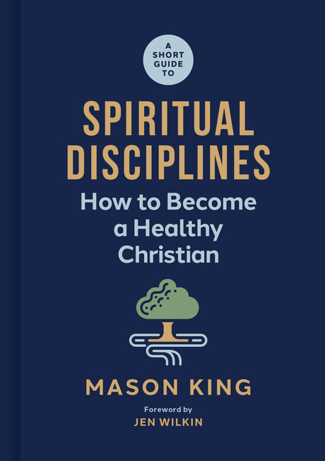 A Short Guide to Spiritual Disciplines: How to Become a Healthy Christian - King, Mason; Wilkin, Jen (foreword by) - 9781087768489