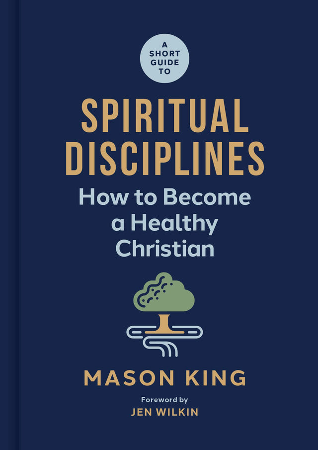 A Short Guide to Spiritual Disciplines: How to Become a Healthy Christian - King, Mason; Wilkin, Jen (foreword by) - 9781087768489