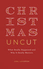 Christmas Uncut: What Really Happened and Why It Really Matters - Laferton, Carl - 9781784989156