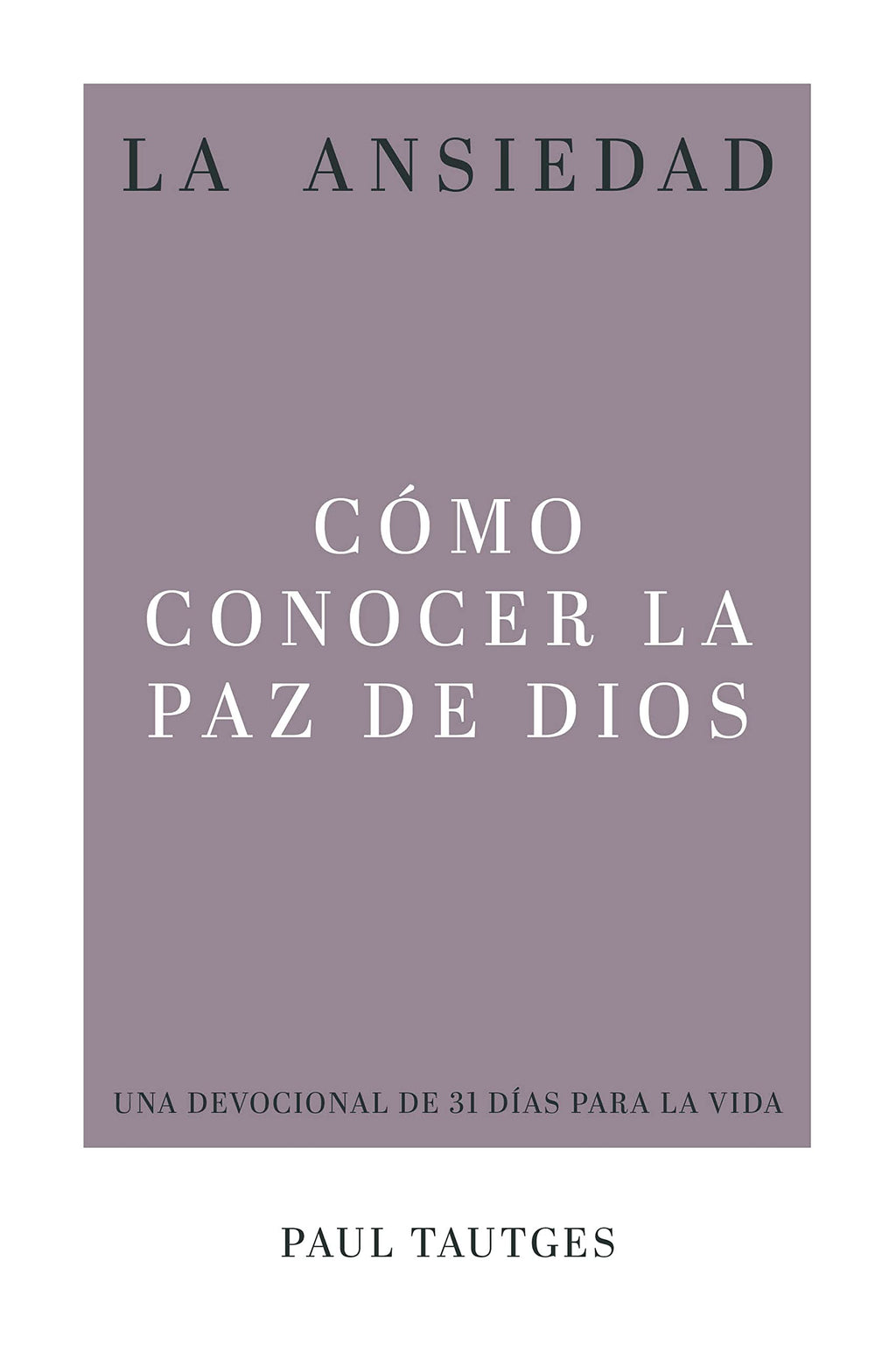 La Ansiedad: Cómo Conocer La Paz de Dios - Tautges, Paul - 9781629959610