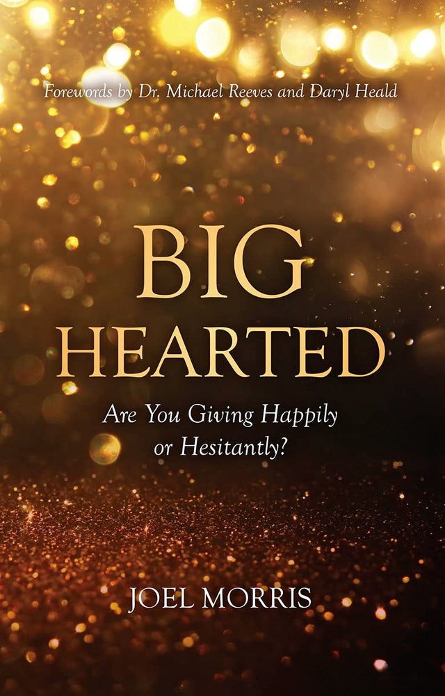 Big Hearted: Are You Giving Happily or Hesitantly? - Morris, Joel - 9781527106987